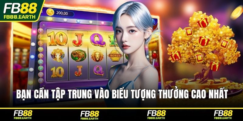 Bạn cần tập trung vào biểu tượng thưởng cao nhất