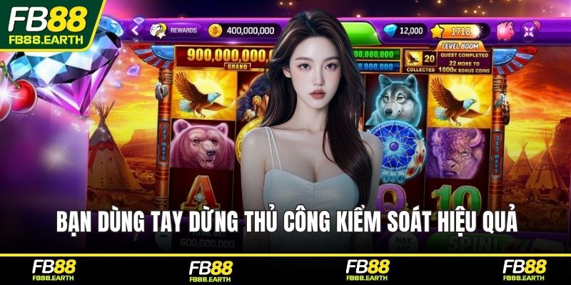 Bạn dùng tay dừng thủ công kiểm soát hiệu quả