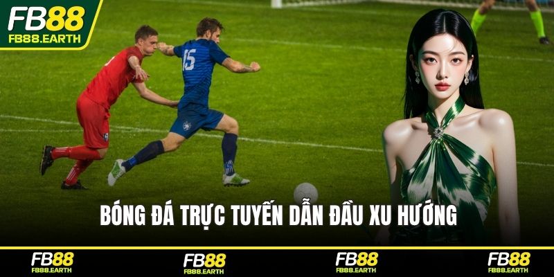 Bóng đá trực tuyến dẫn đầu xu hướng