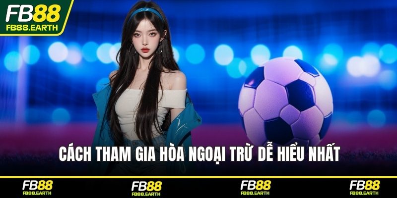 Cách tham gia hòa ngoại trừ dễ hiểu nhất