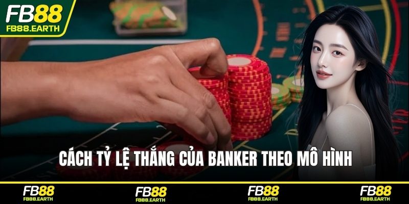 Cách tỷ lệ thắng của Banker theo mô hình