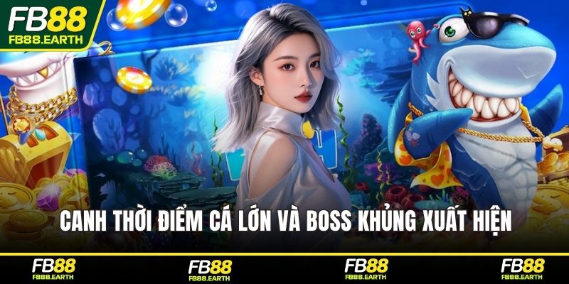 Canh thời điểm cá lớn và boss khủng xuất hiện
