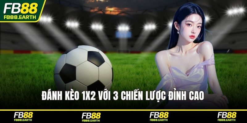 Đánh kèo 1X2 với 3 chiến lược đỉnh cao