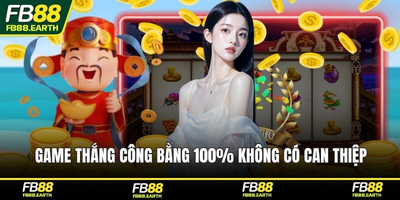 Game thắng công bằng 100% không có can thiệp