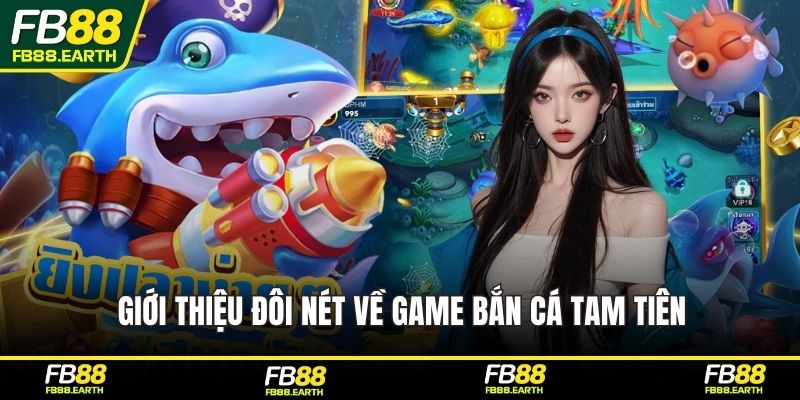 Giới thiệu đôi nét về game bắn cá Tam Tiên