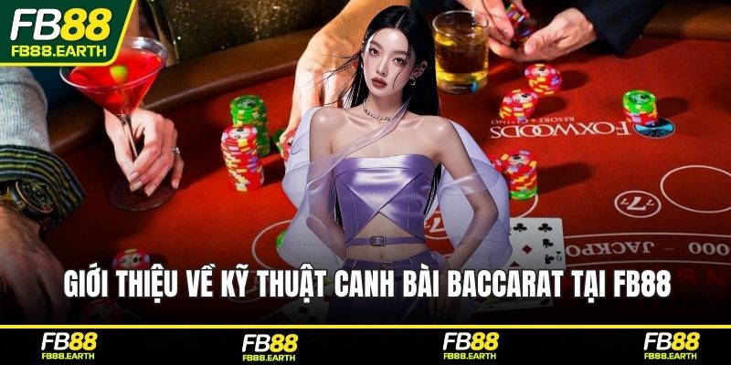 Giới thiệu về kỹ thuật canh bài baccarat tại FB88