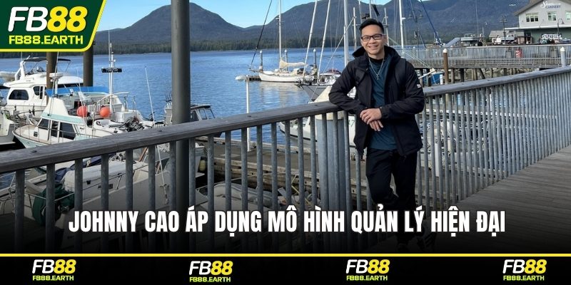 Johnny Cao áp dụng mô hình quản lý hiện đại
