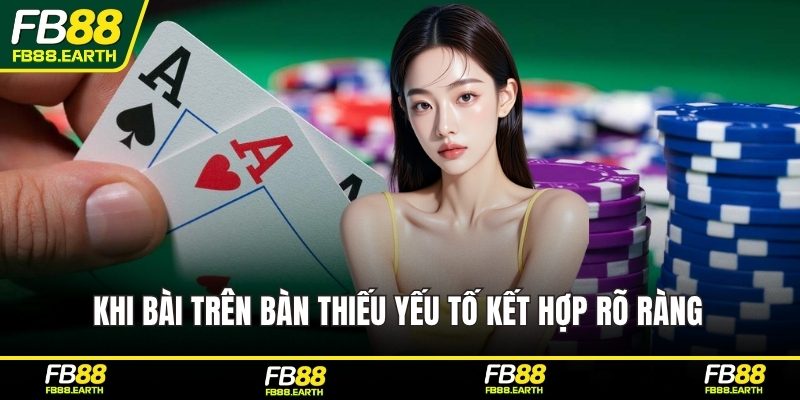 Khi bài trên bàn thiếu yếu tố kết hợp rõ ràng