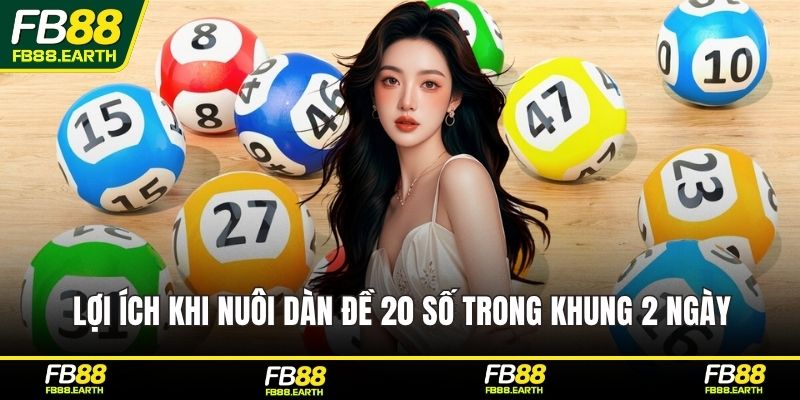 Lợi ích khi nuôi dàn đề 20 số trong khung 2 ngày