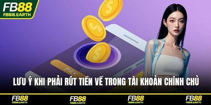 Lưu ý khi phải rút tiền về trong tài khoản chính chủ