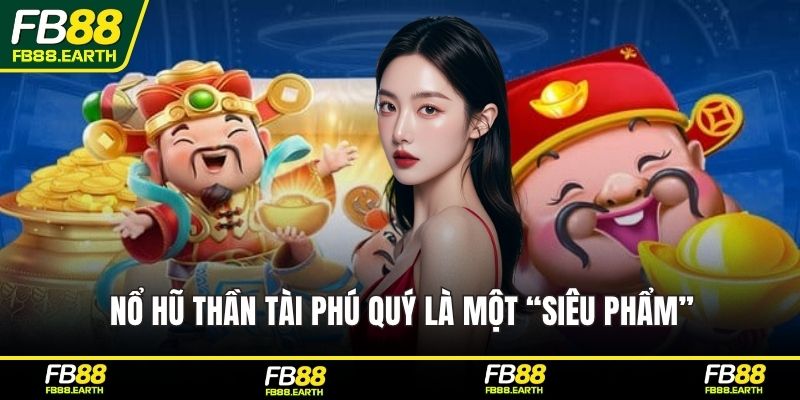 Nổ hũ Thần Tài Phú Quý là một “siêu phẩm”