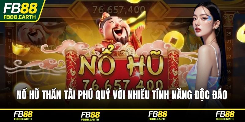 Nổ hũ Thần Tài Phú Quý với nhiều tính năng độc đáo