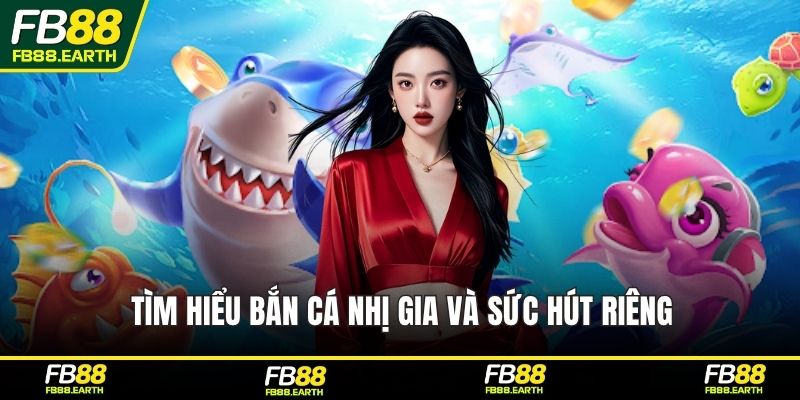 Tìm hiểu bắn cá Nhị Gia và sức hút riêng