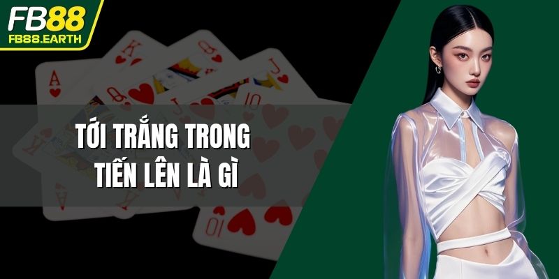 tới trắng trong tiến lên là gì